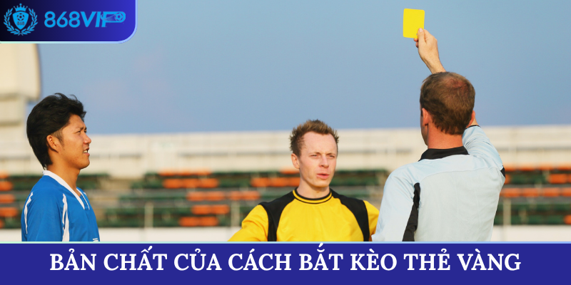 Bản chất của cách bắt kèo thẻ vàng