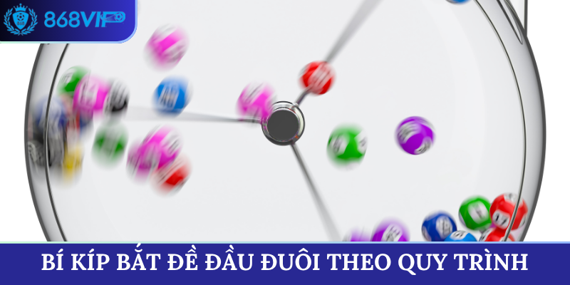 Bí kíp bắt đề đầu đuôi theo quy trình