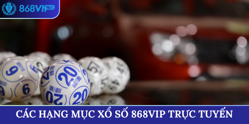 Các hạng mục Xổ Số 868VIP trực tuyến