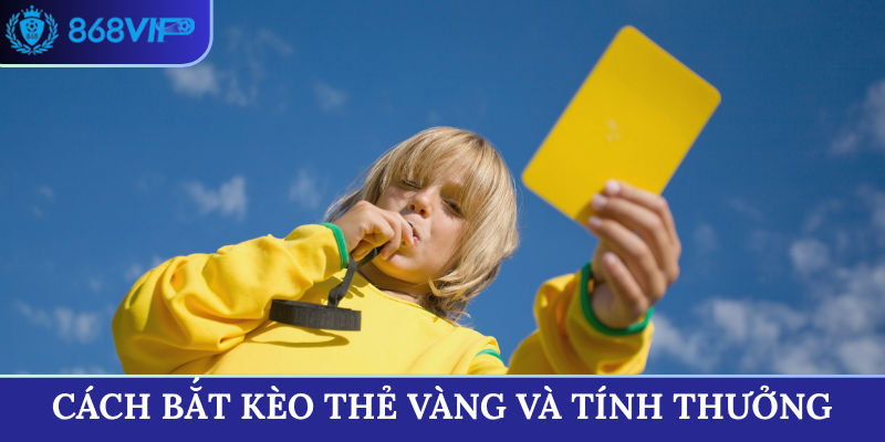Cách bắt kèo thẻ vàng và tính thưởng