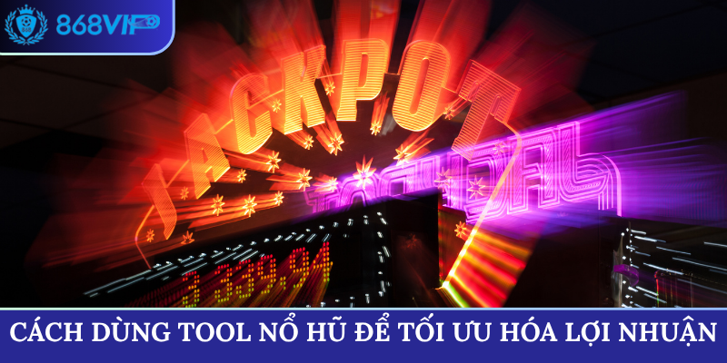 Cách dùng tool nổ hũ để tối ưu hóa lợi nhuận