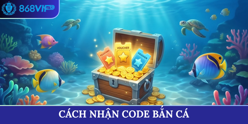 cách nhận code bắn cá