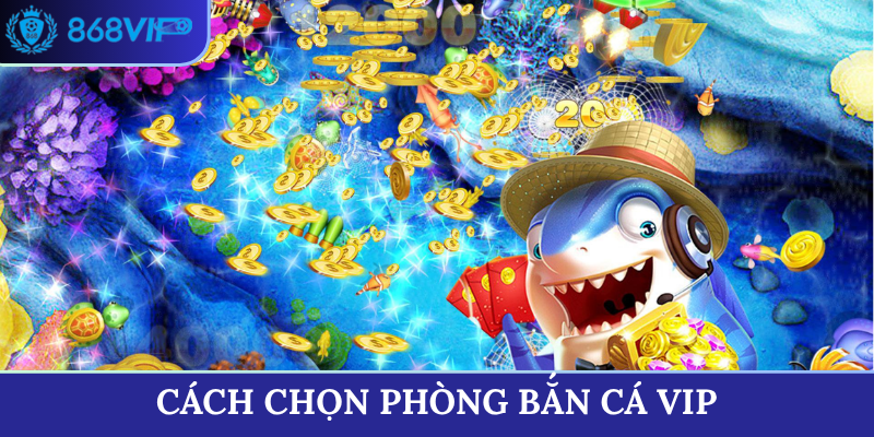 cách chọn phòng bắn cá vip