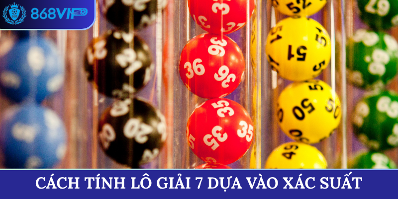 Cách tính lô giải 7 dựa vào xác suất