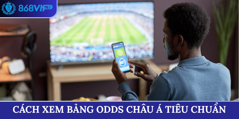Cách xem bảng Odds châu Á tiêu chuẩn