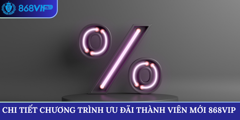 Chi tiết chương trình ưu đãi thành viên mới 868VIP