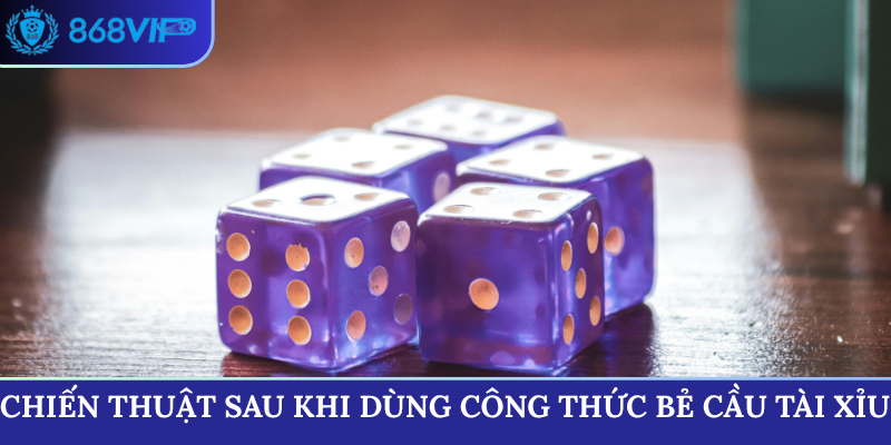 Chiến thuật sau khi dùng công thức bẻ cầu tài xỉu