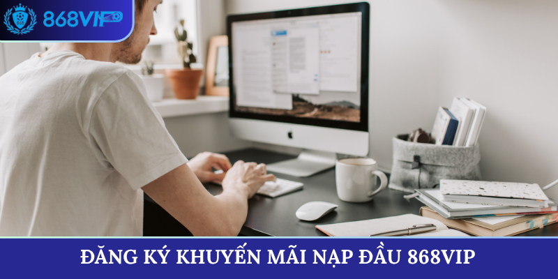 Đăng ký nhận khuyến mãi nạp đầu 868VIP