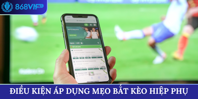 Điều kiện áp dụng mẹo bắt kèo hiệp phụ