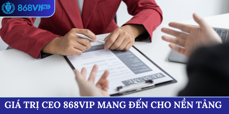 Giá trị mà CEO 868VIP mang đến cho nền tảng nhà cái