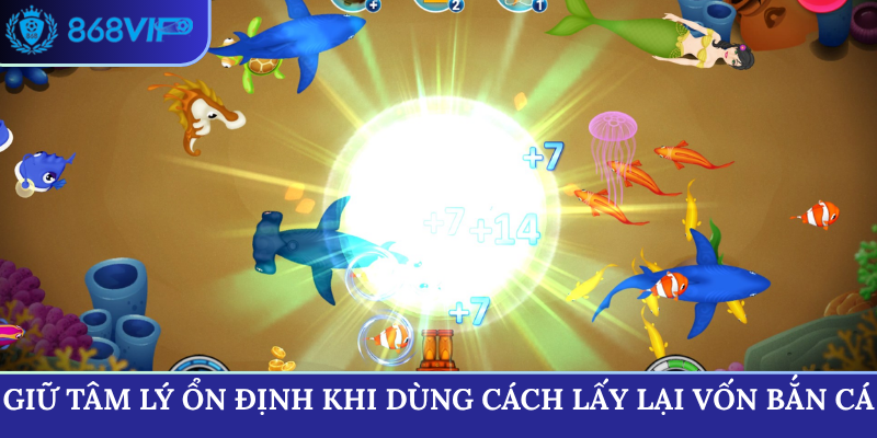 Giữ tâm lý ổn định khi dùng cách lấy lại vốn bắn cá