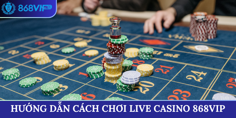 Hướng dẫn cách chơi Live Casino 868VIP