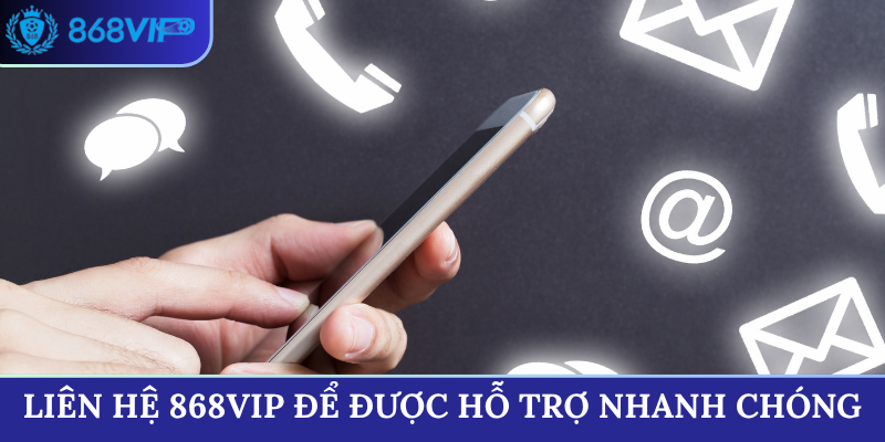Liên hệ 868VIP để được hỗ trợ nhanh chóng