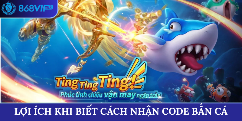 Lợi ích khi biết cách nhận code bắn cá