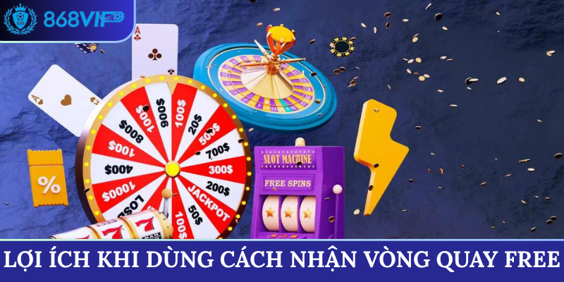 Lợi ích khi dùng cách nhận vòng quay free
