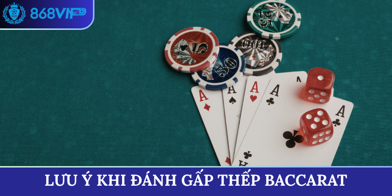 Lưu ý khi đánh gấp thếp Baccarat
