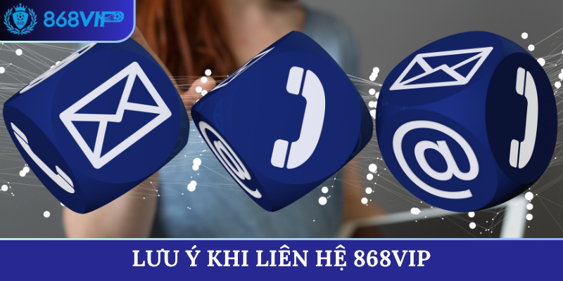 Lưu ý khi liên hệ 868VIP