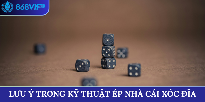 Lưu ý trong kỹ thuật ép nhà cái xóc đĩa