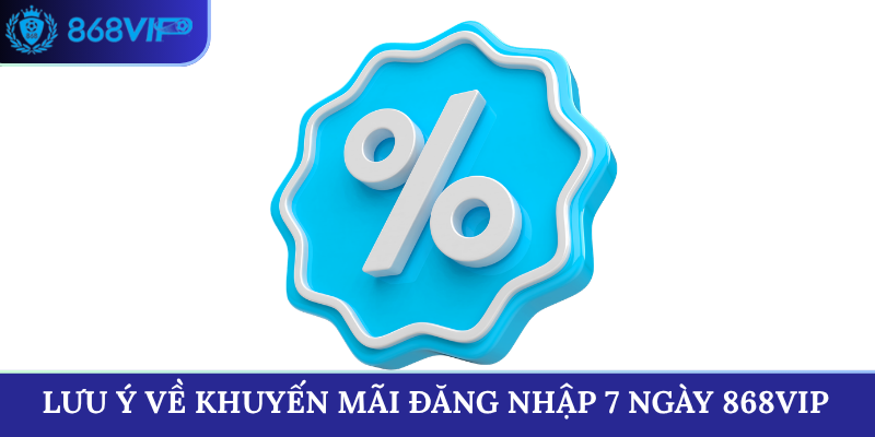 Lưu ý về khuyến mãi đăng nhập 7 ngày 868VIP