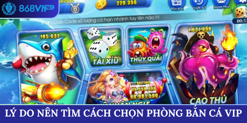 Lý do nên tìm cách chọn phòng bắn cá vip
