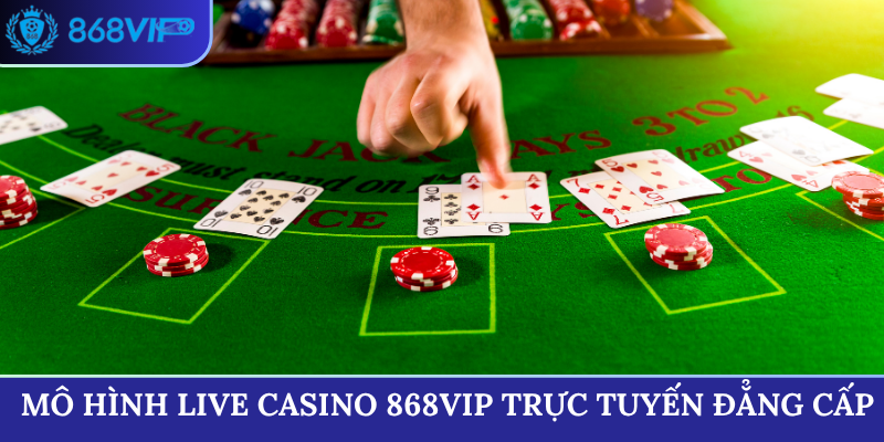 Mô hình Live Casino 868VIP trực tuyến đẳng cấp