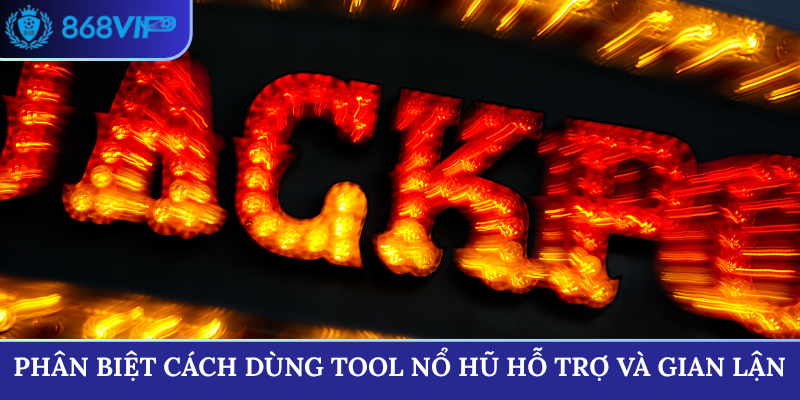Phân biệt cách dùng tool nổ hũ hỗ trợ và gian lận