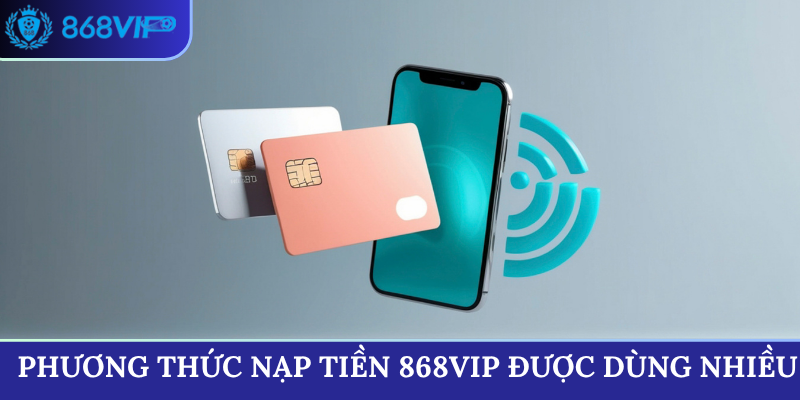 Phương thức nạp tiền 868VIP được dùng nhiều