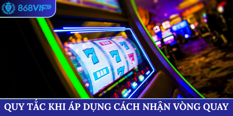 Quy tắc khi áp dụng cách nhận vòng quay free
