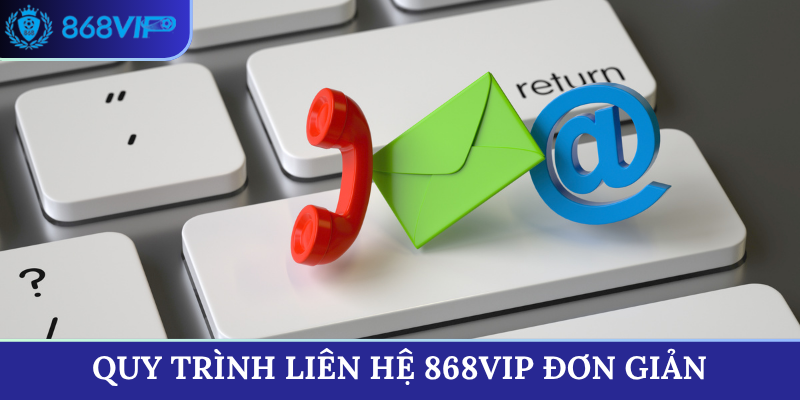 Quy trình liên hệ 868VIP đơn giản