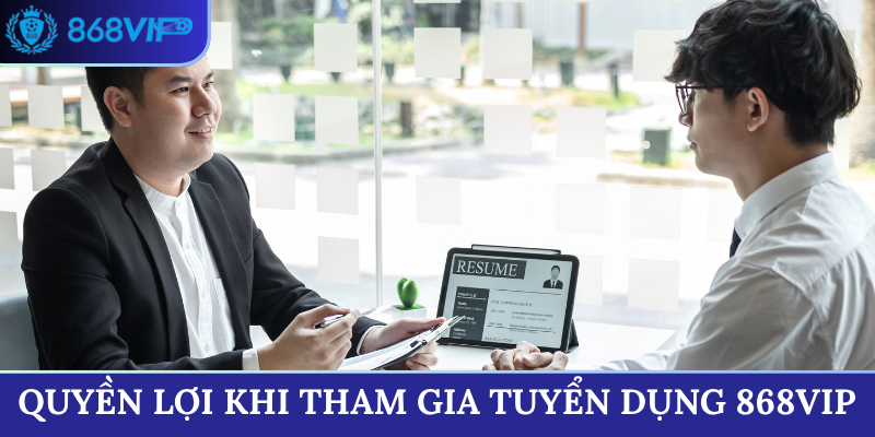 Quyền lợi khi tham gia tuyển dụng 868VIP