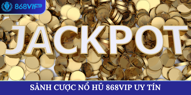 Sảnh cược Nổ Hũ 868VIP uy tín