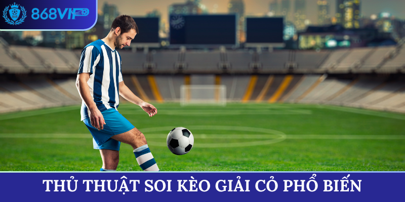 Thủ thuật soi kèo giải cỏ phổ biến