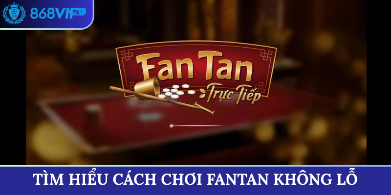 Tìm hiểu cách chơi Fantan không lỗ