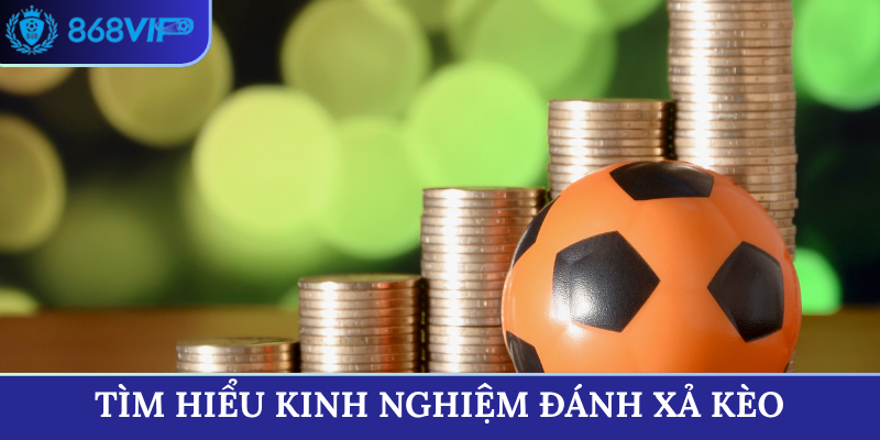Tìm hiểu kinh nghiệm đánh xả kèo