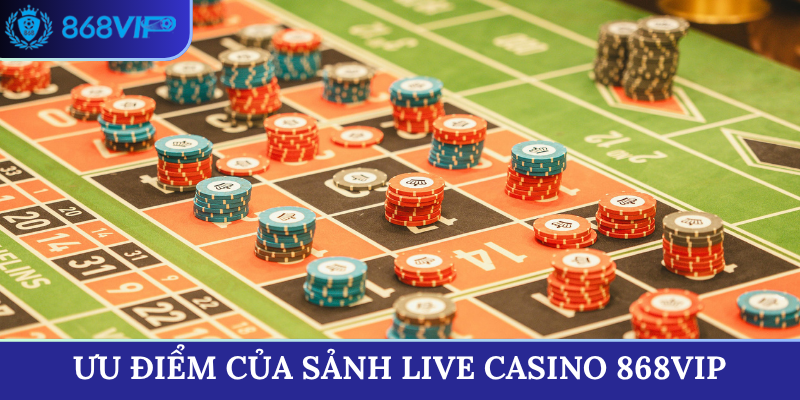 Ưu điểm của sảnh Live Casino 868VIP
