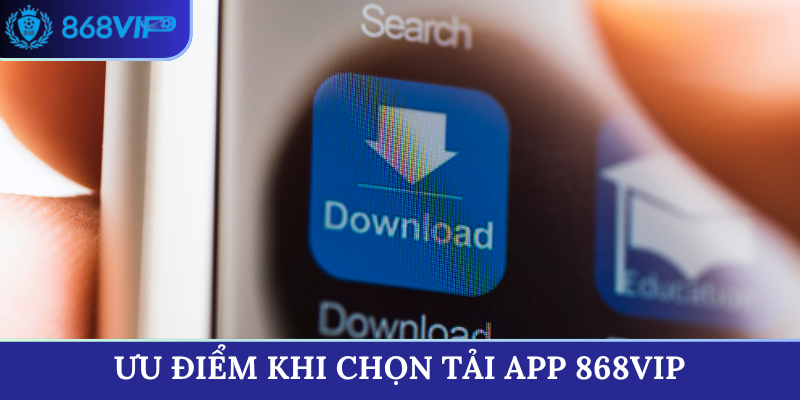 Ưu điểm khi chọn tải app 868VIP