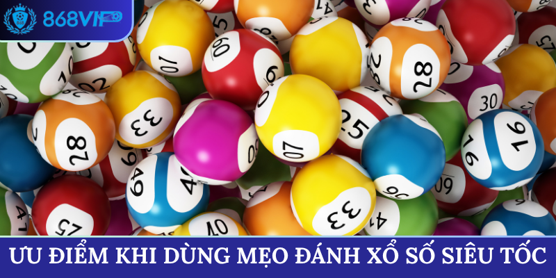 Ưu điểm khi dùng mẹo đánh xổ số siêu tốc
