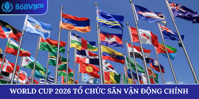 World Cup 2026 tổ chức ở đâu, sân vận động chính thức